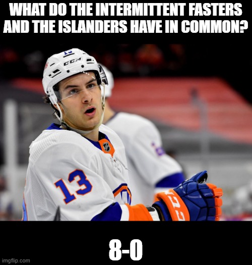 WHAT DO THE INTERMITTENT FASTERS AND THE ISLANDERS HAVE IN COMMON? 8-0 | image tagged in hockeymemes | made w/ Imgflip meme maker