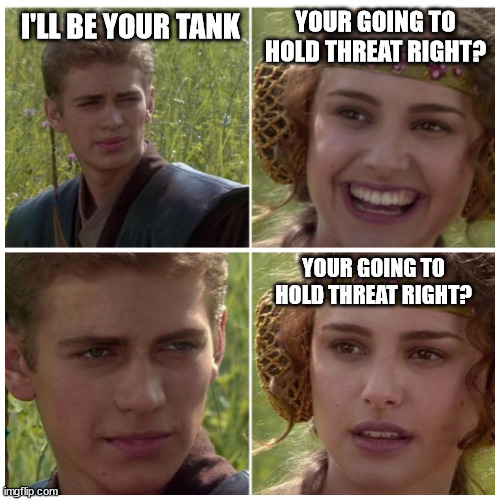 pug groups be like | YOUR GOING TO HOLD THREAT RIGHT? I'LL BE YOUR TANK; YOUR GOING TO HOLD THREAT RIGHT? | image tagged in anakin padme meme | made w/ Imgflip meme maker