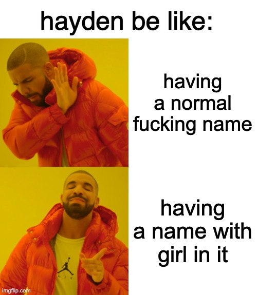 bro learn how to blend in | hayden be like:; having a normal fucking name; having a name with girl in it | image tagged in memes,drake hotline bling | made w/ Imgflip meme maker