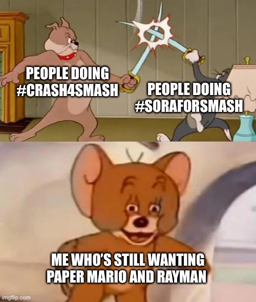 Our boys are left in the shadows | PEOPLE DOING #CRASH4SMASH; PEOPLE DOING #SORAFORSMASH; ME WHO’S STILL WANTING PAPER MARIO AND RAYMAN | image tagged in tom and spike fighting | made w/ Imgflip meme maker