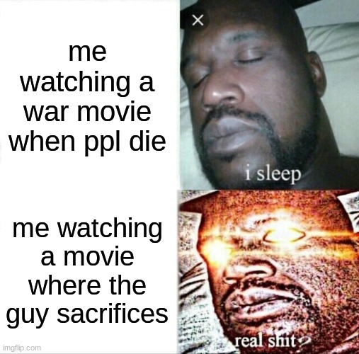 Sleeping Shaq | me watching a war movie when ppl die; me watching a movie where the guy sacrifices | image tagged in memes,sleeping shaq | made w/ Imgflip meme maker