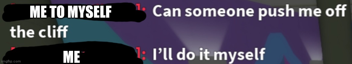 ME TO MYSELF; ME | image tagged in i love you my little sweet | made w/ Imgflip meme maker