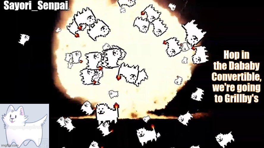 Sayori's Annoying Dog temp | Hop in the Dababy Convertible, we're going to Grillby's | image tagged in sayori's annoying dog temp | made w/ Imgflip meme maker