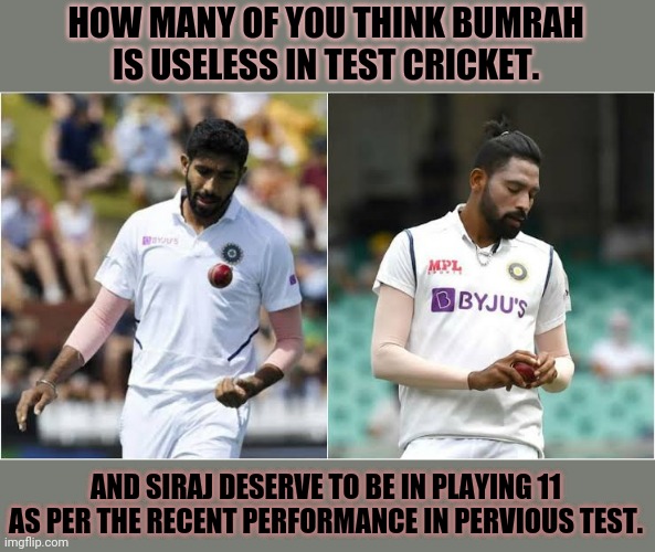Wtc | HOW MANY OF YOU THINK BUMRAH IS USELESS IN TEST CRICKET. AND SIRAJ DESERVE TO BE IN PLAYING 11 AS PER THE RECENT PERFORMANCE IN PERVIOUS TEST. | image tagged in cricket | made w/ Imgflip meme maker
