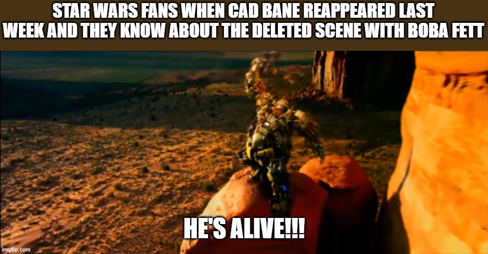 CAD BANE RETURN REACTIONS | STAR WARS FANS WHEN CAD BANE REAPPEARED LAST WEEK AND THEY KNOW ABOUT THE DELETED SCENE WITH BOBA FETT; HE'S ALIVE!!! | image tagged in memes | made w/ Imgflip meme maker