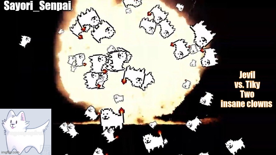 Sayori's Annoying Dog temp | Jevil vs. Tiky
Two insane clowns | image tagged in sayori's annoying dog temp | made w/ Imgflip meme maker