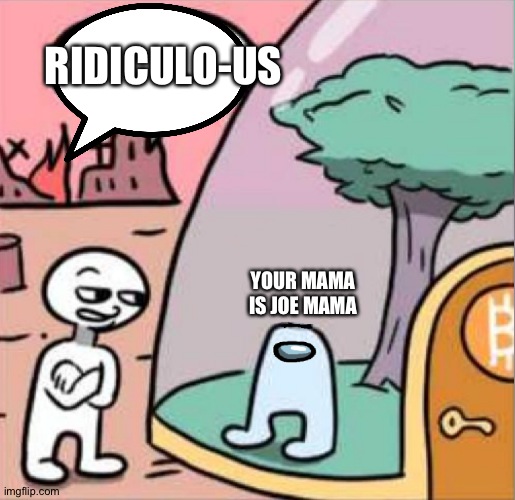 Funny :/ | RIDICULO-US; YOUR MAMA IS JOE MAMA | image tagged in amogus,memes,amongus | made w/ Imgflip meme maker