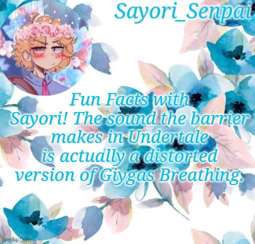 Sayori_Senpai's flower temp | Fun Facts with Sayori! The sound the barrier makes in Undertale is actually a distorted version of Giygas Breathing. | image tagged in sayori_senpai's flower temp | made w/ Imgflip meme maker