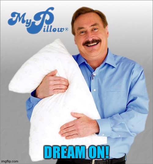Pillow guy saves world | DREAM ON! | image tagged in pillow guy saves world | made w/ Imgflip meme maker