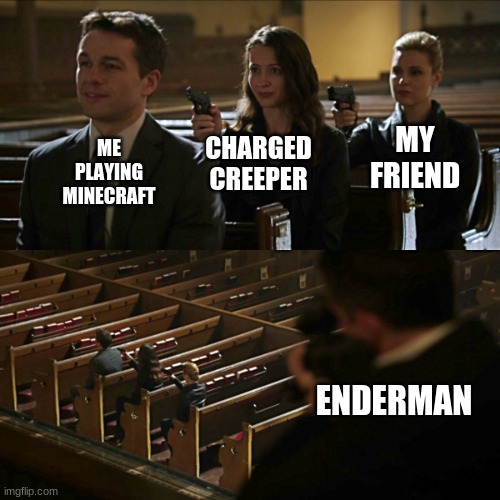 Just a normal day in MInecraft | MY FRIEND; ME PLAYING MINECRAFT; CHARGED CREEPER; ENDERMAN | image tagged in assassination chain | made w/ Imgflip meme maker