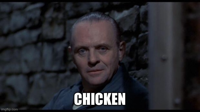 hannibal lecter silence of the lambs | CHICKEN | image tagged in hannibal lecter silence of the lambs | made w/ Imgflip meme maker