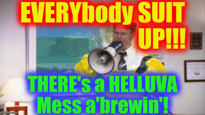 Dwight Hazmat | EVERYbody SUIT
                          UP!!! THERE's a HELLUVA
Mess a'brewin'! | image tagged in dwight hazmat | made w/ Imgflip meme maker