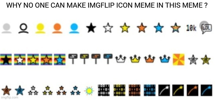 Why !!!!!! | WHY NO ONE CAN MAKE IMGFLIP ICON MEME IN THIS MEME ? | image tagged in imgflip icons,imgflip users,imgflip points,upvotes,downvote,memes | made w/ Imgflip meme maker