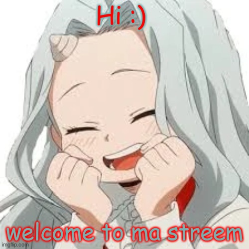 Hi :); welcome to ma streem | image tagged in happy eri | made w/ Imgflip meme maker