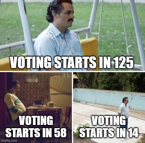 Sad Pablo Escobar | VOTING STARTS IN 125; VOTING STARTS IN 58; VOTING STARTS IN 14 | image tagged in memes,sad pablo escobar | made w/ Imgflip meme maker