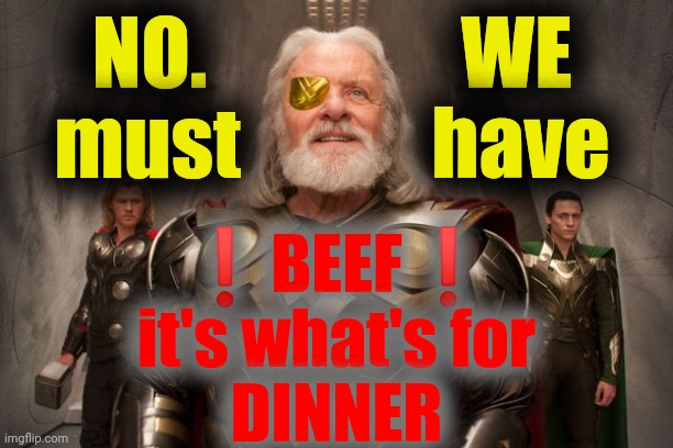 Odin Anthony Hopkins | NO.                WE
must            have ❗BEEF❗
it's what's for
DINNER | image tagged in odin anthony hopkins | made w/ Imgflip meme maker