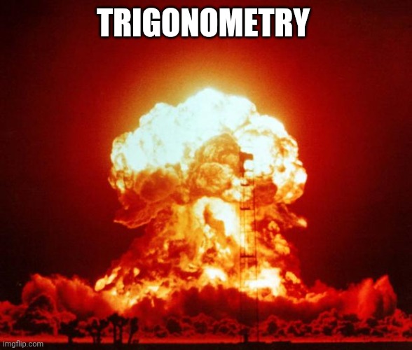 Nuke | TRIGONOMETRY | image tagged in nuke | made w/ Imgflip meme maker