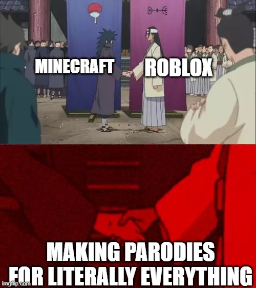 true if ya think bout it | ROBLOX; MINECRAFT; MAKING PARODIES FOR LITERALLY EVERYTHING | image tagged in naruto shaking hands,roblox,minecraft | made w/ Imgflip meme maker