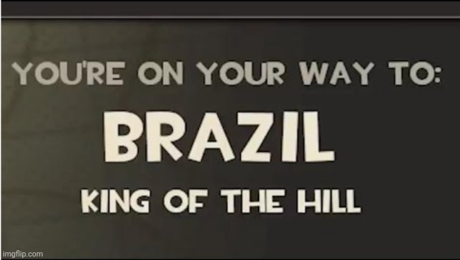 You are on your way to brazil | image tagged in you are on your way to brazil | made w/ Imgflip meme maker
