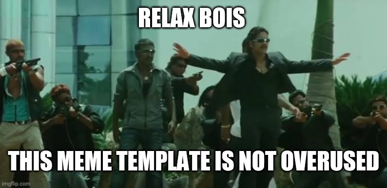 An indian movie scene template | RELAX BOIS; THIS MEME TEMPLATE IS NOT OVERUSED | image tagged in relax boys | made w/ Imgflip meme maker