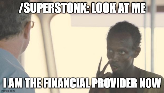 look at me | /SUPERSTONK: LOOK AT ME; I AM THE FINANCIAL PROVIDER NOW | image tagged in look at me | made w/ Imgflip meme maker