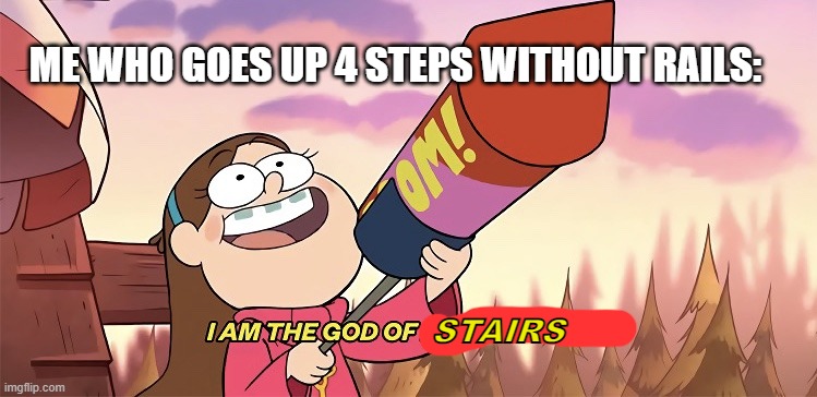 I am the god of destruction | STAIRS ME WHO GOES UP 4 STEPS WITHOUT RAILS: | image tagged in i am the god of destruction | made w/ Imgflip meme maker