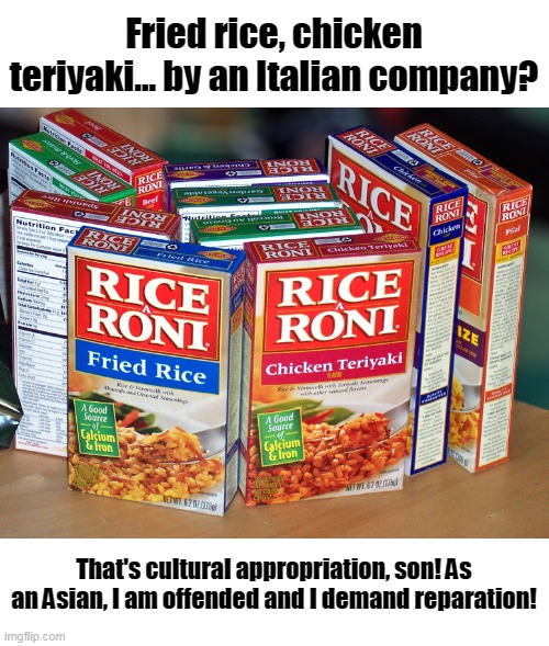 Critical Rice Theory | Fried rice, chicken teriyaki... by an Italian company? That's cultural appropriation, son! As an Asian, I am offended and I demand reparation! | image tagged in rice-a-roni,san francisco treat,cultural appropriation,reparation,liberalism,lefities | made w/ Imgflip meme maker