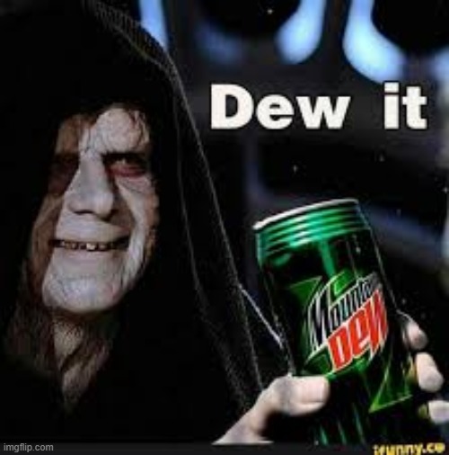 Dew it | image tagged in dew it | made w/ Imgflip meme maker