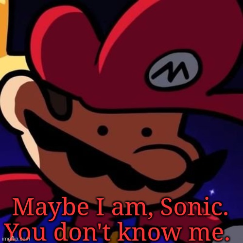 Maybe I am, Sonic. You don't know me. | made w/ Imgflip meme maker