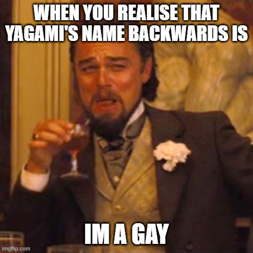 Laughing Leo Meme | WHEN YOU REALISE THAT YAGAMI'S NAME BACKWARDS IS; IM A GAY | image tagged in memes,laughing leo | made w/ Imgflip meme maker
