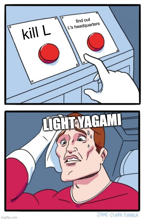 Two Buttons | find out L's headquarters; kill L; LIGHT YAGAMI | image tagged in memes,two buttons | made w/ Imgflip meme maker