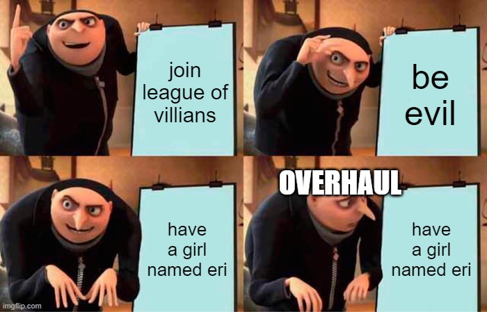 Gru's Plan | join league of villians; be evil; OVERHAUL; have a girl named eri; have a girl named eri | image tagged in memes,gru's plan | made w/ Imgflip meme maker