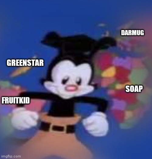 YAKKO | SOAP FRUITKID DARMUG GREENSTAR | image tagged in yakko | made w/ Imgflip meme maker