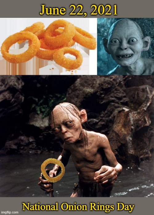 National Onion Rings Day | June 22, 2021; National Onion Rings Day | image tagged in mmm onion rings,gollum,gollum with fish,memes | made w/ Imgflip meme maker
