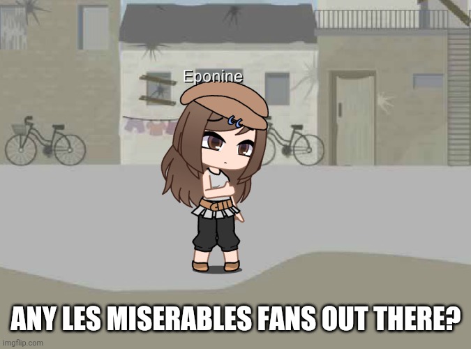 Well....... Are there | ANY LES MISERABLES FANS OUT THERE? | image tagged in eponine,les miserables | made w/ Imgflip meme maker