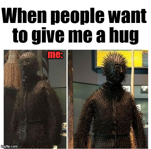 When people want 
to give me a hug; me: | image tagged in hugs | made w/ Imgflip meme maker