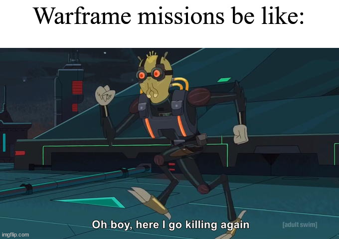 Oh Boy Here I Go Killing Again | Warframe missions be like: | image tagged in oh boy here i go killing again | made w/ Imgflip meme maker