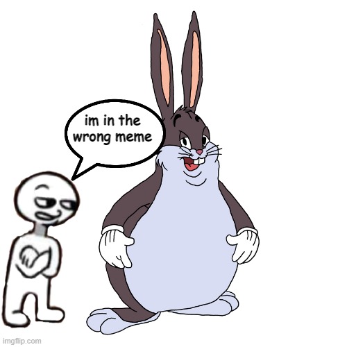 lol | im in the wrong meme | image tagged in big chungus,amogus guy,amogus | made w/ Imgflip meme maker