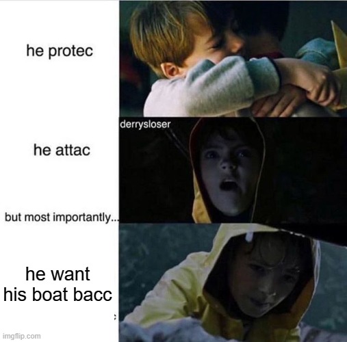 he want his boat bacc | he want his boat bacc | image tagged in he protec he attac but most importantly,he want his boat bacc | made w/ Imgflip meme maker