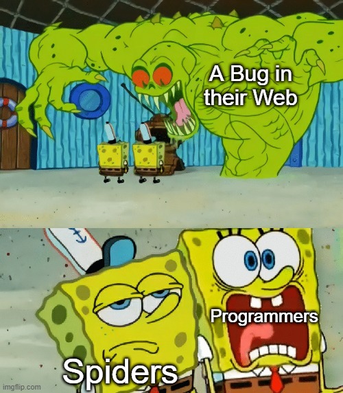 I hate bugs either way. | A Bug in their Web; Spiders; Programmers | image tagged in 2 spongebobs monster | made w/ Imgflip meme maker