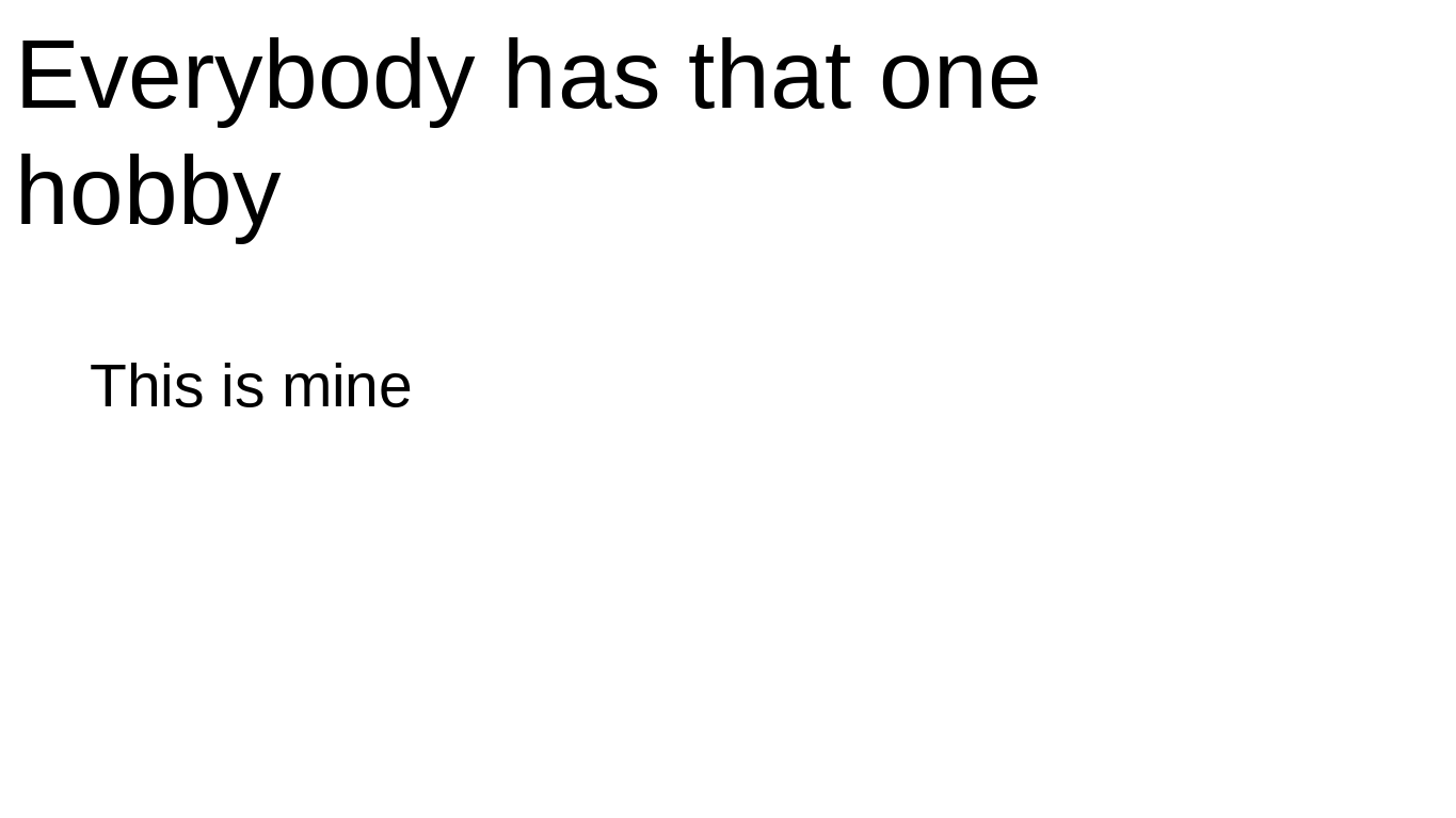 Everybody has that one hobby Blank Meme Template
