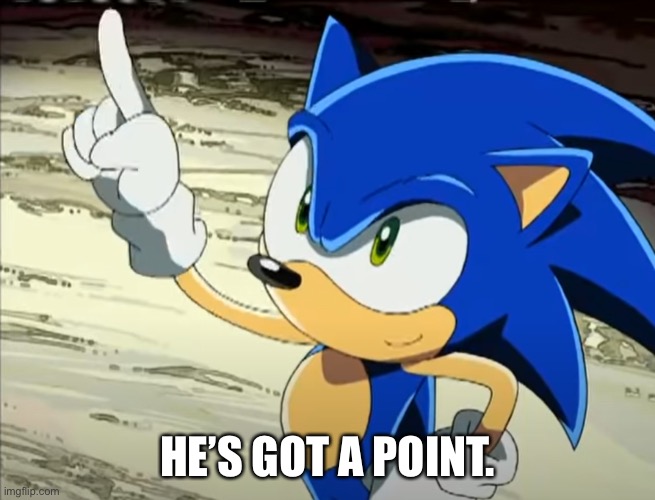 Sonic points to the Egg Moon | HE’S GOT A POINT. | image tagged in sonic points to the egg moon | made w/ Imgflip meme maker