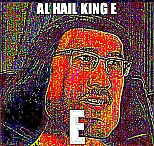 Markiplier E | AL HAIL KING E | image tagged in markiplier e | made w/ Imgflip meme maker