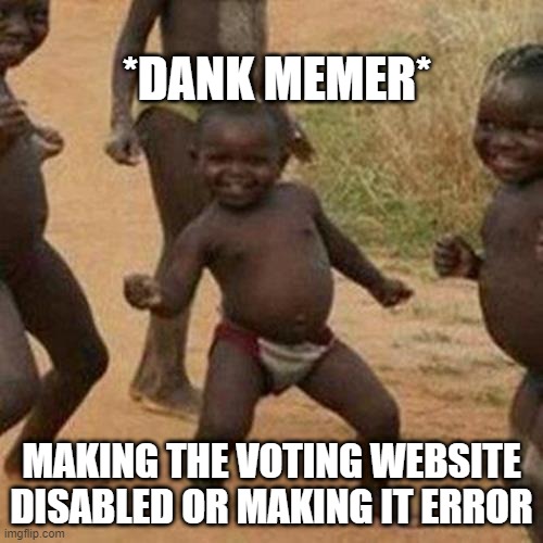 dank memer is mad | *DANK MEMER*; MAKING THE VOTING WEBSITE DISABLED OR MAKING IT ERROR | image tagged in memes,third world success kid | made w/ Imgflip meme maker
