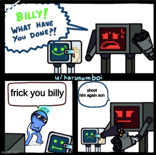 frick you billy | shoot him again son; frick you billy | image tagged in karlson billy | made w/ Imgflip meme maker