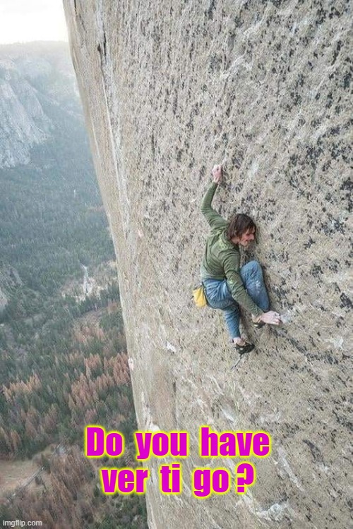 Ver-ti-go ? | Do  you  have
ver  ti  go ? | image tagged in rock climbing | made w/ Imgflip meme maker