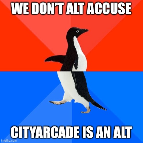 Socially Awesome Awkward Penguin Meme | WE DON’T ALT ACCUSE CITYARCADE IS AN ALT | image tagged in memes,socially awesome awkward penguin | made w/ Imgflip meme maker