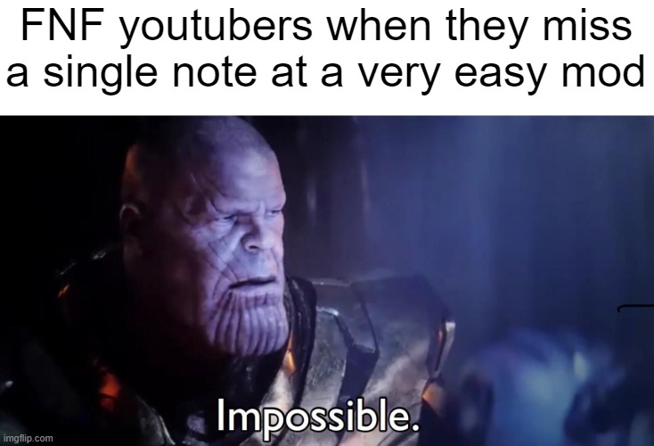 Oof... | FNF youtubers when they miss a single note at a very easy mod | image tagged in thanos impossible,fnf,avengers endgame,memes | made w/ Imgflip meme maker