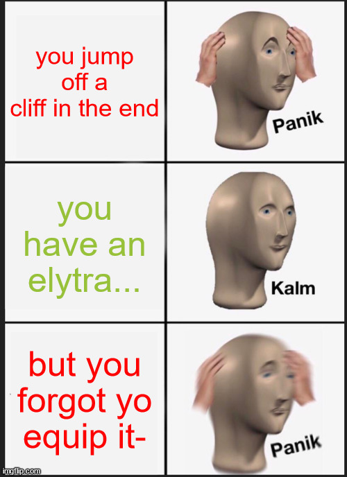 Panik Kalm Panik | you jump off a cliff in the end; you have an elytra... but you forgot yo equip it- | image tagged in memes,panik kalm panik | made w/ Imgflip meme maker