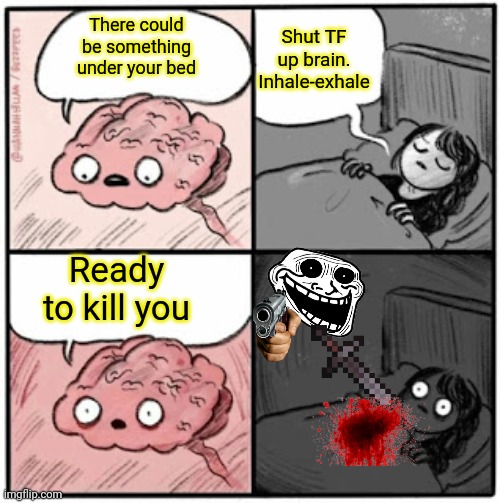 What If---------Sorry not sports | Shut TF up brain. Inhale-exhale; There could be something under your bed; Ready to kill you | image tagged in brain before sleep | made w/ Imgflip meme maker